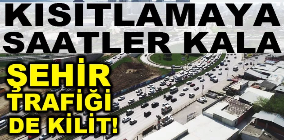 Bursa'da kısıtlamaya saatler kala şehir trafiği de kilit