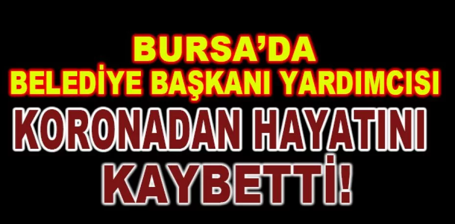 Bursa Gemlik Belediye Başkan Yardımcısı Bayram Demir koronavirüs sebebiyle yaşamını yitirdi!