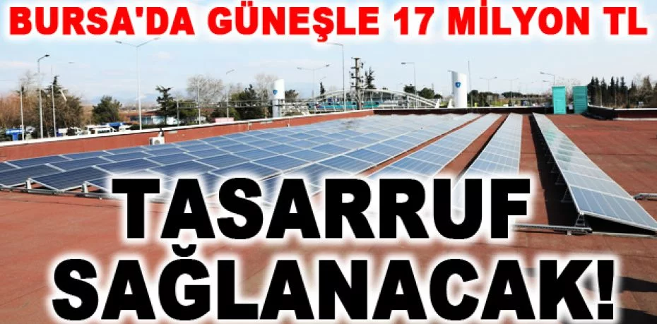 Bursa'da güneşle 17 milyon TL tasarruf sağlanacak