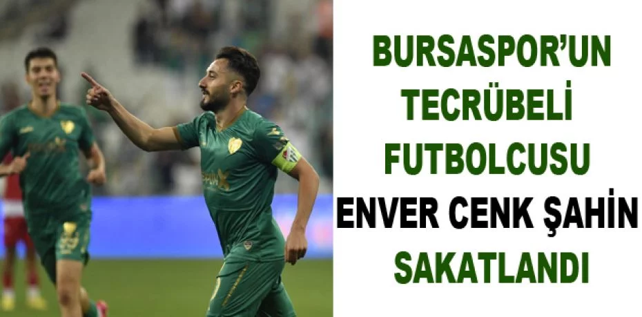 Bursaspor’un tecrübeli futbolcusu Enver Cenk Şahin sakatlandı