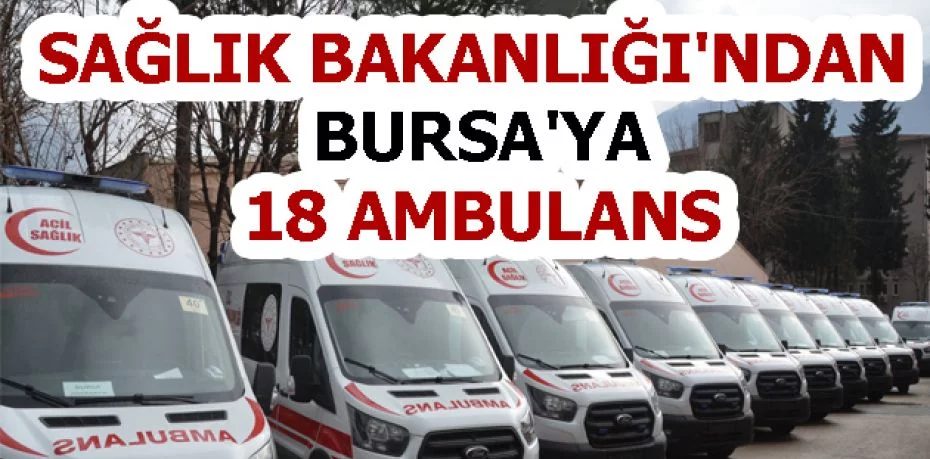 Sağlık Bakanlığı'ndan Bursa'ya 18 ambulans