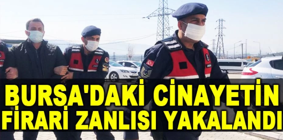 Bursa'daki cinayetin firari zanlısı yakalandı