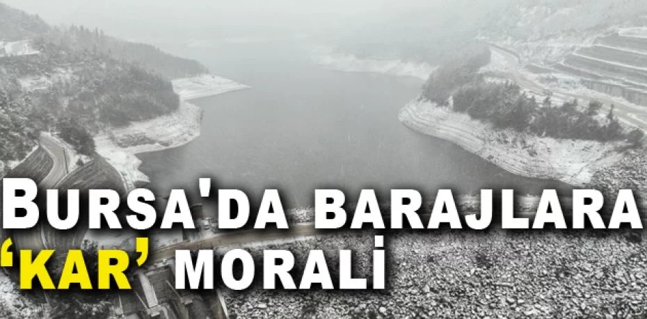 Bursa'da barajlara ‘kar’ morali