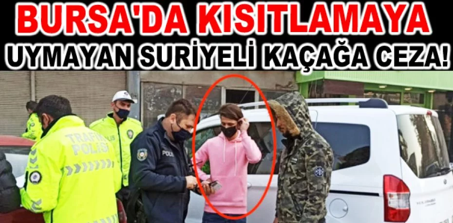 Bursa'da kısıtlamaya uymayan Suriyeli kaçağa ceza!