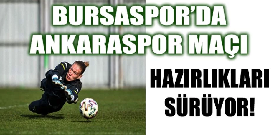 Bursaspor’da Ankaraspor maçı hazırlıkları sürüyor