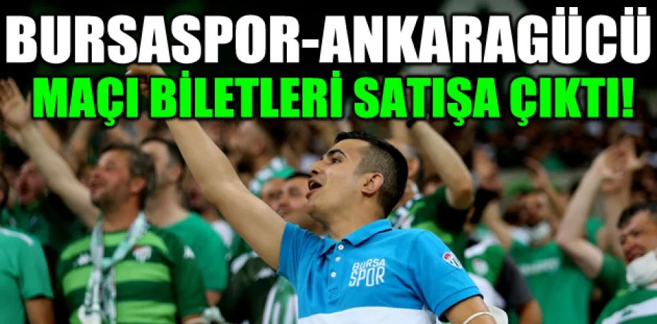 Bursaspor-Ankaragücü maçı biletleri satışa çıktı
