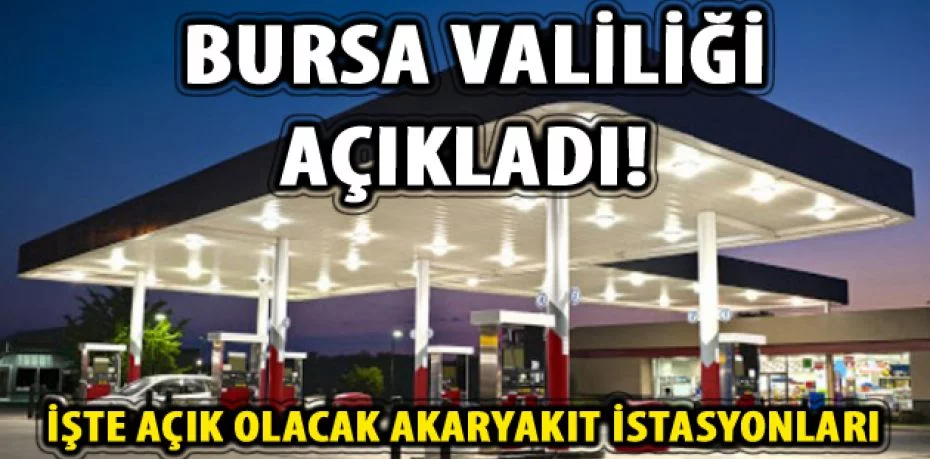 Valilik açıkladı: İşte Bursa'da kısıtlama günlerinde açık olacak petrol istasyonları