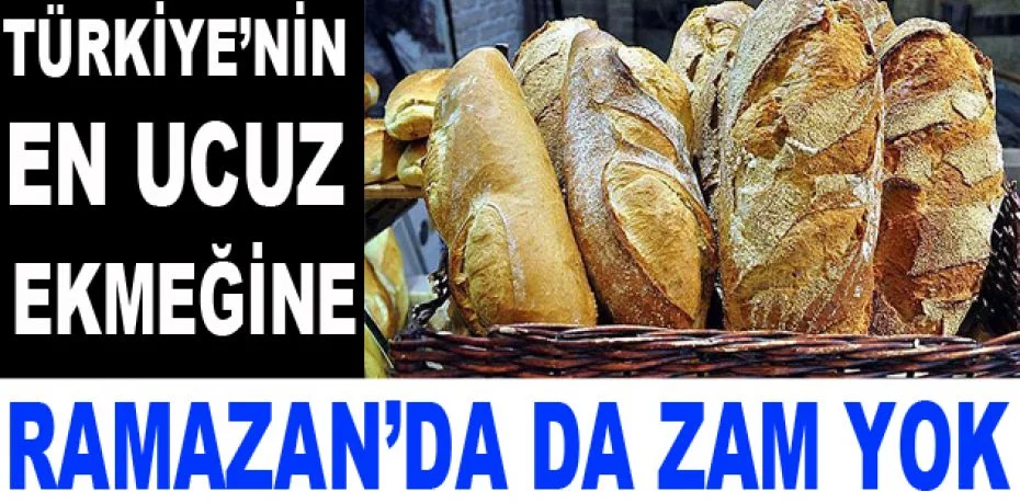 Türkiye’nin en ucuz ekmeğine Ramazan’da da zam yok