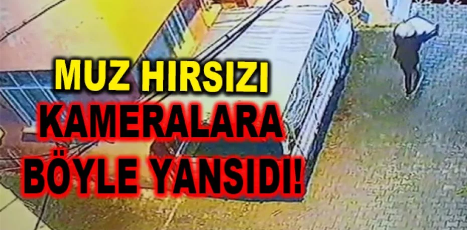 Bursa’daki muz hırsızı güvenlik kamerasına yakalandı!