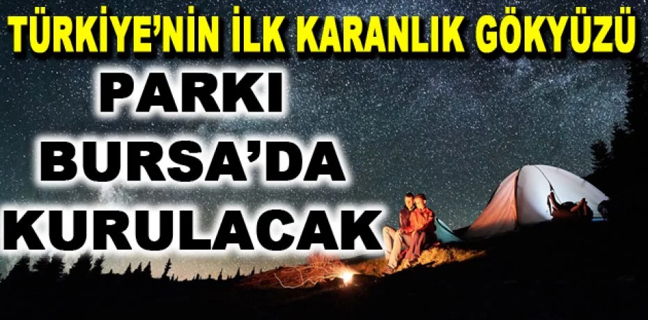 Türkiye’nin ilk Karanlık Gökyüzü Parkı Bursa’da kurulacak