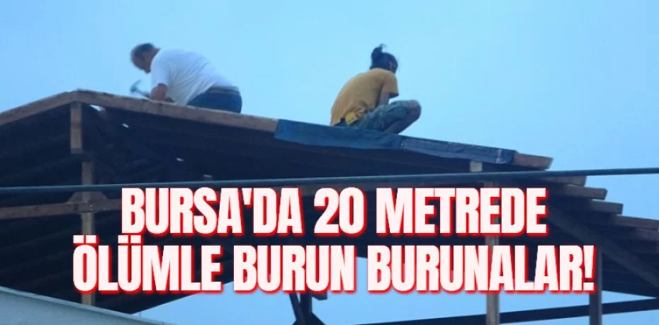 BURSA'DA 20 METREDE ÖLÜMLE BURUN BURUNALAR!