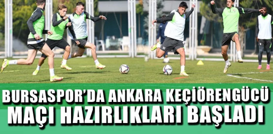 Bursaspor’da Ankara Keçiörengücü maçı hazırlıkları başladı