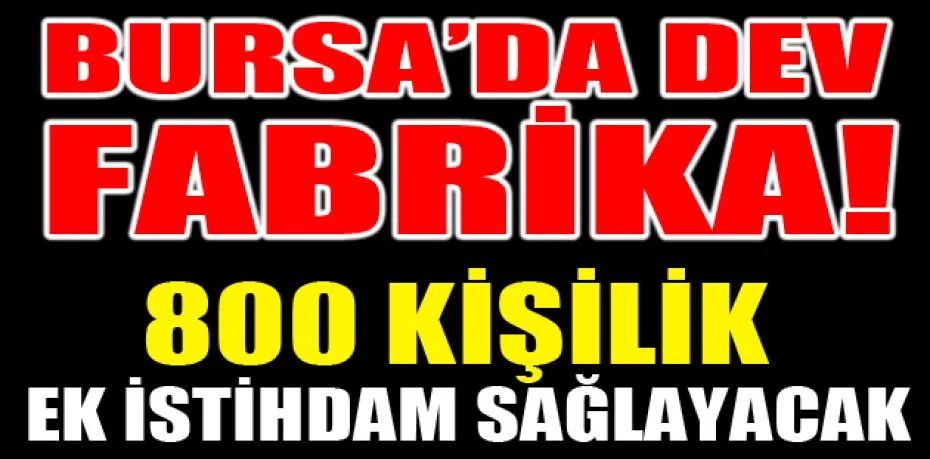Bursa'da otonom yatırımlarını sürdürürken 800 kişilik ek istihdam sağlayacak