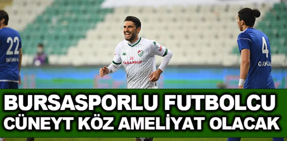 Bursasporlu futbolcu Cüneyt Köz ameliyat olacak
