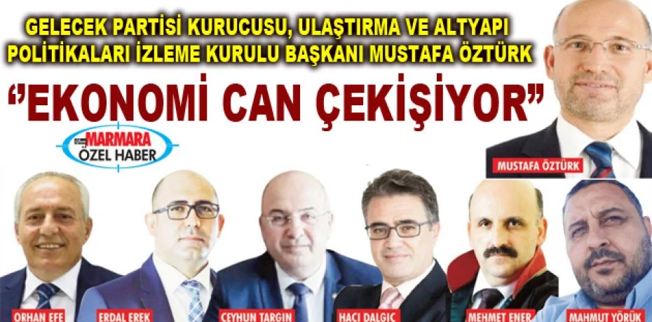 Gelecek Partisi Kurucusu, Ulaştırma ve Altyapı Politikaları İzleme Kurulu Başkanı Mustafa Öztürk ; ‘’Ekonomi can çekişiyor”