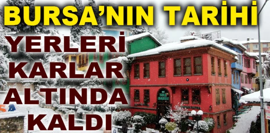 Bursa’nın tarihi yerleri karlar altında kaldı