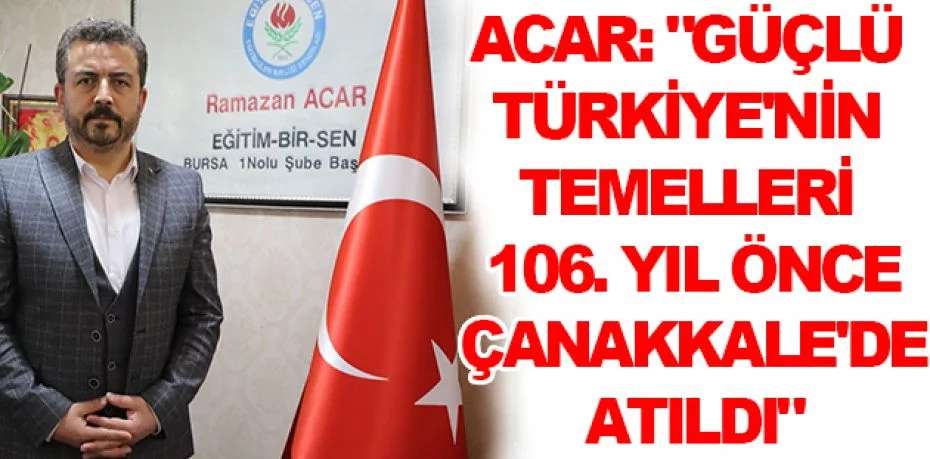 Acar: "Güçlü Türkiye'nin temelleri 106. yıl önce Çanakkale'de atıldı"