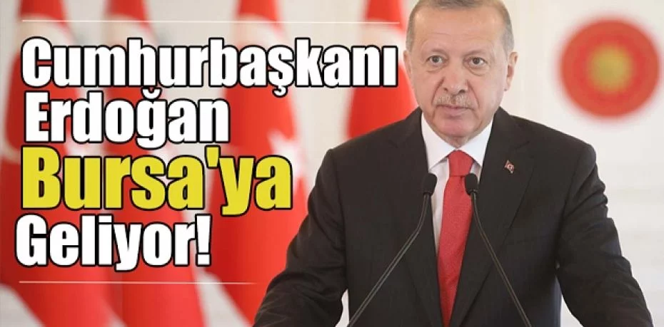 Cumhurbaşkanı Recep Tayyip Erdoğan 3 yılın ardından Bursa’ya geliyor