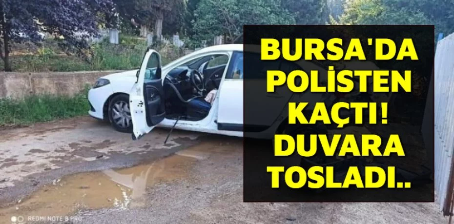 BURSA'DA POLİSTEN KAÇTI! DUVARA TOSLADI..