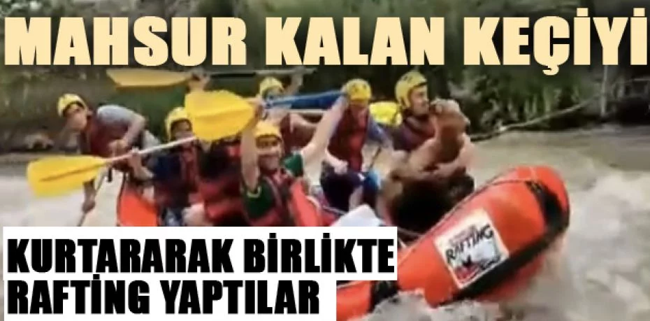 Bursa'da mahsur kalan keçiyi kurtararak birlikte rafting yaptılar