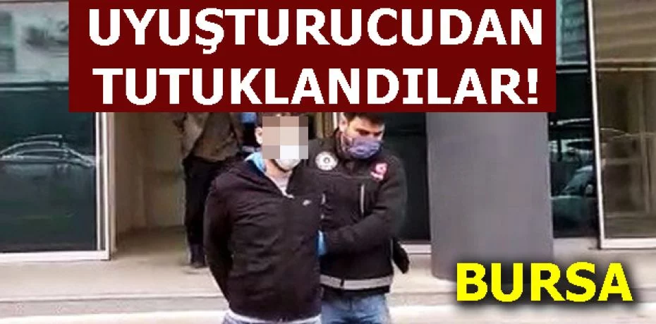 Bursa'da uyuşturucudan tutuklandılar!
