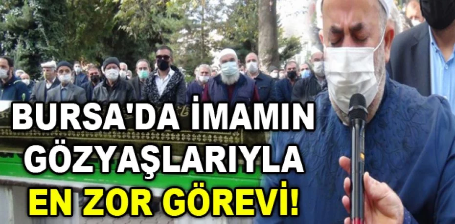 Bursa'da imamın gözyaşlarıyla en zor görevi
