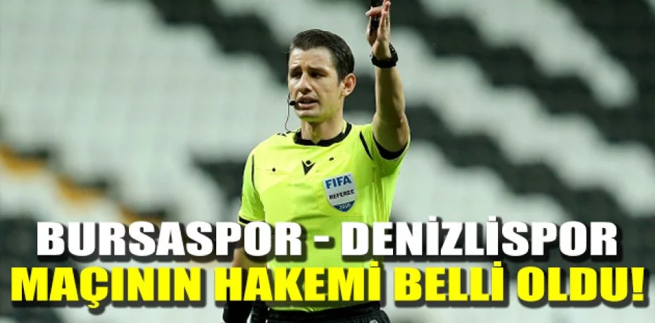Bursaspor - Denizlispor maçının hakemi belli oldu!