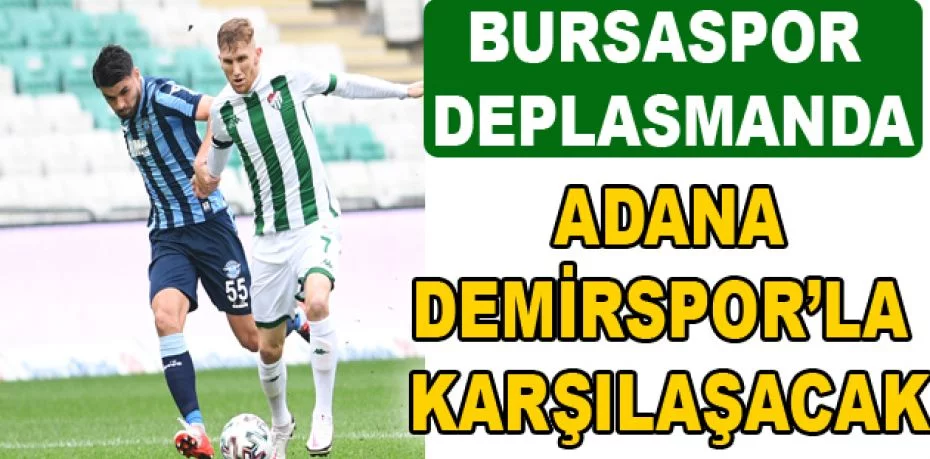 Bursaspor deplasmanda Adana Demirspor’la karşılaşacak