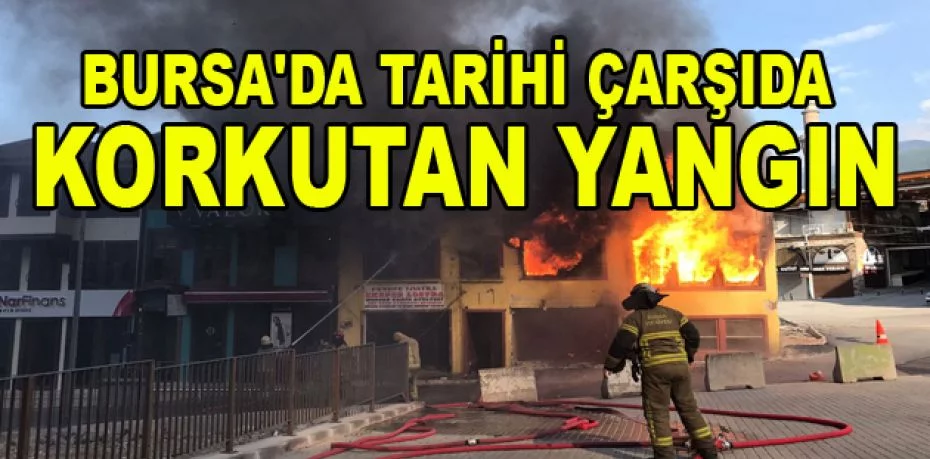 Bursa'da tarihi çarşıda korkutan yangın