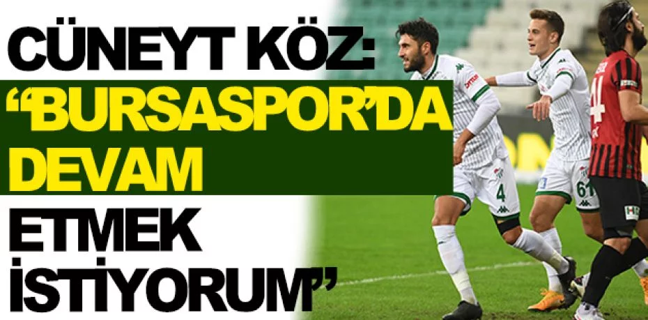 Cüneyt Köz: “Bursaspor’da devam etmek istiyorum”
