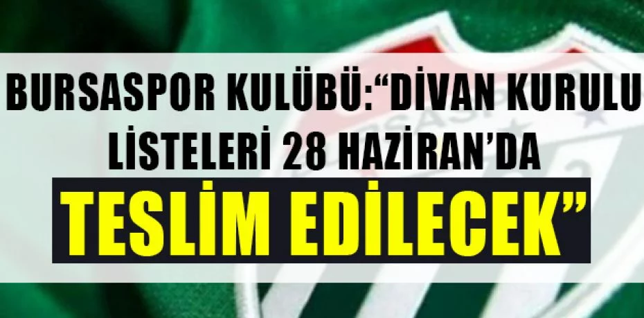 Bursaspor Kulübü: “Divan Kurulu listeleri 28 Haziran’da teslim edilecek”