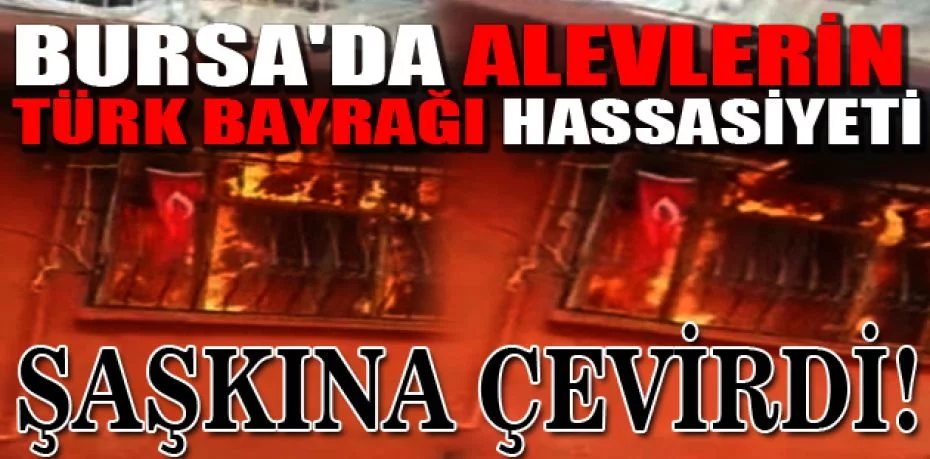 Bursa'da ev alev alev yanarken Türk bayrağının ise alevlerden etkilenmemesi görenleri şaşkına çevirdi