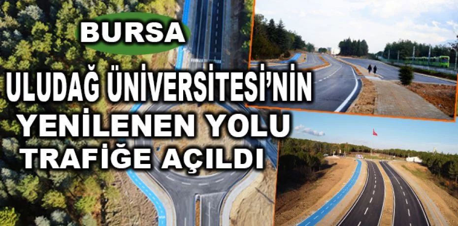 Bursa Uludağ Üniversitesi’nin yenilenen yolu trafiğe açıldı