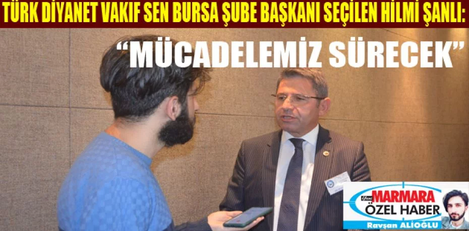 Türk Diyanet Vakıf Sen Bursa Şube Başkanı seçilen Hilmi Şanlı: “Mücadelemiz Sürecek”