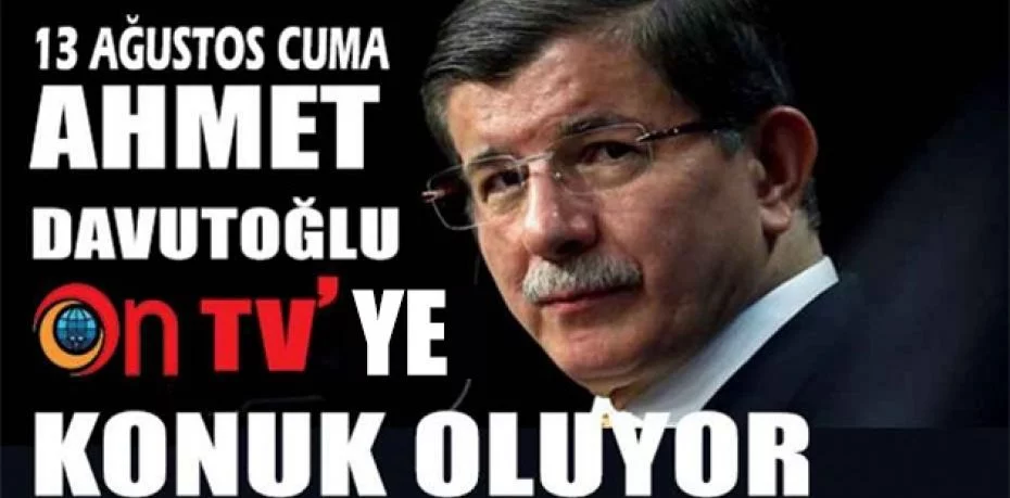 Ahmet Davutoğlu ON TV'ye konuk oluyor.