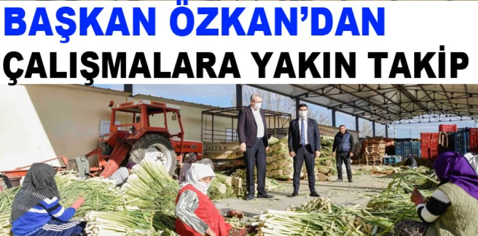 Başkan Özkan’dan çalışmalara yakın takip