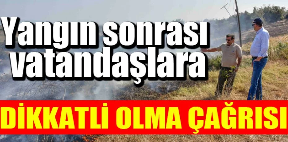 Özkan’dan yangın sonrası vatandaşlara dikkatli olma çağrısı
