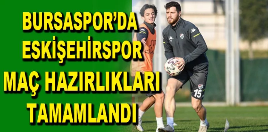 Bursaspor’da Eskişehirspor maç hazırlıkları tamamlandı
