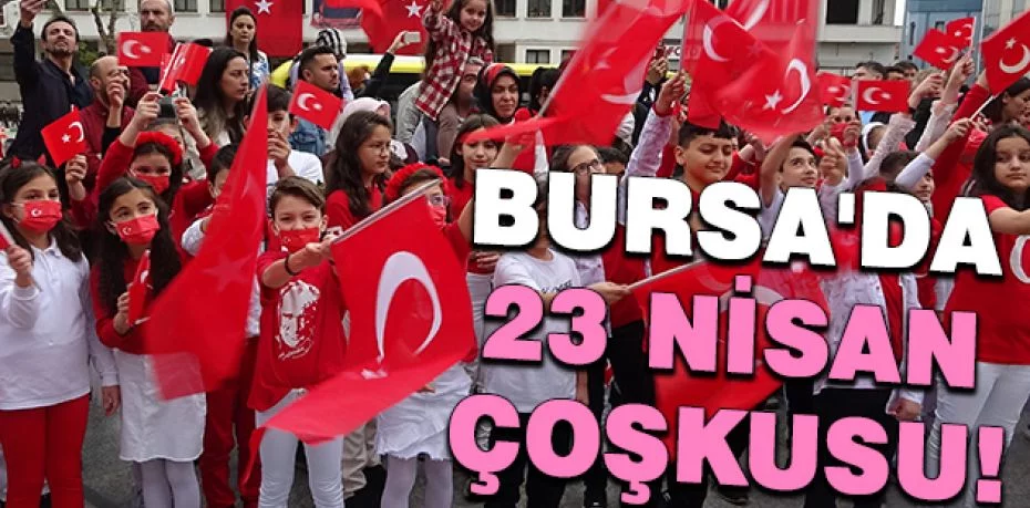 23 Nisan kutlamaları Bursa'da coşkuyla başladı