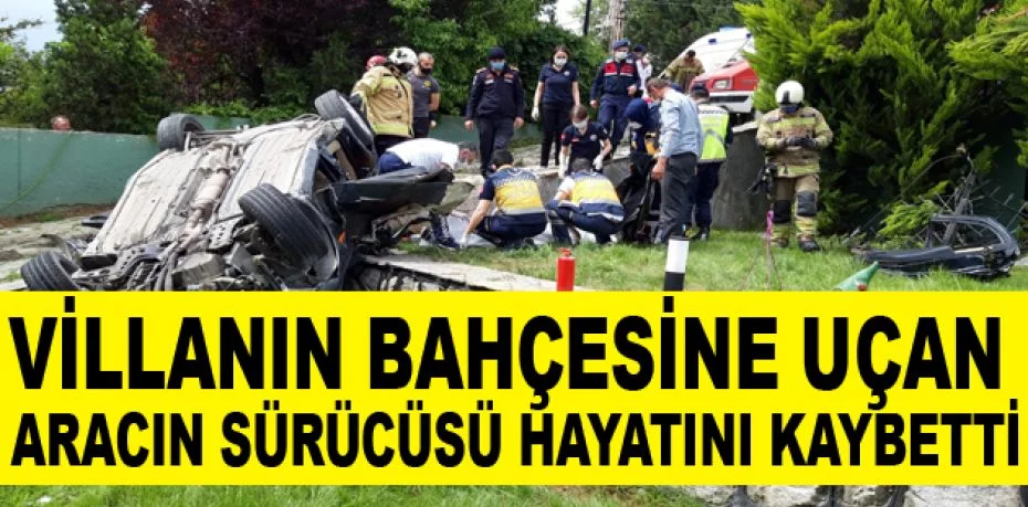 Villanın bahçesine uçan aracın sürücüsü hayatını kaybetti