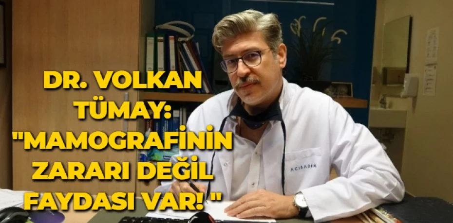 DR. VOLKAN TÜMAY: "MAMOGRAFİNİN ZARARI DEĞİL FAYDASI VAR! "