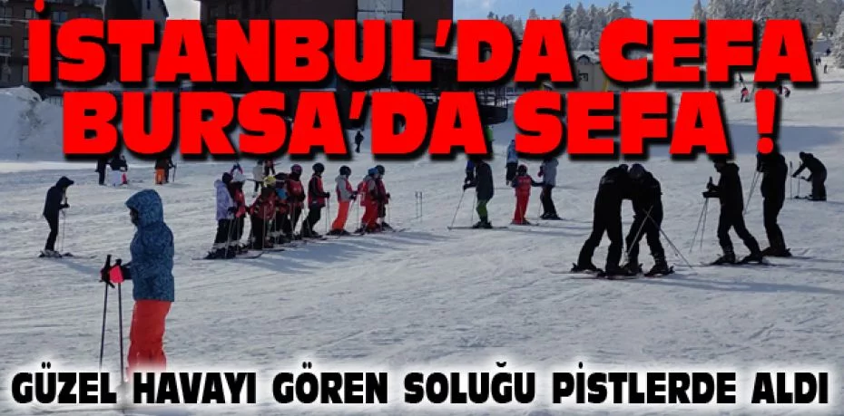 İstanbul'dakiler karın cefasını Uludağ'dakiler sefasını sürüyor