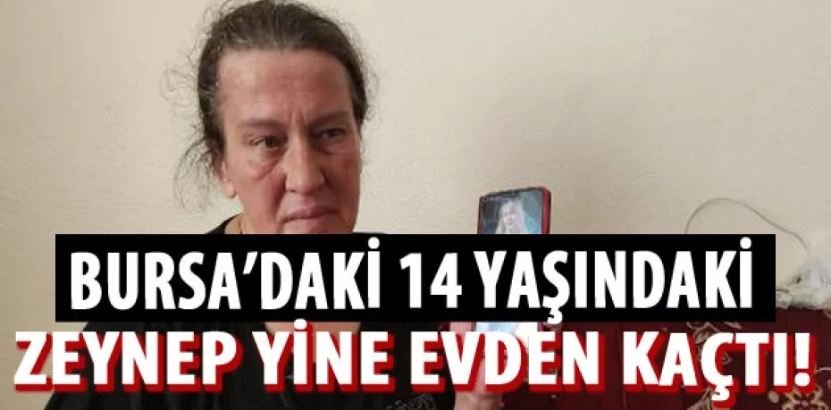 14 yaşındaki Zeynep, yine evden kaçtı