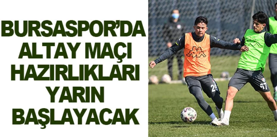 Bursaspor’da Altay maçı hazırlıkları yarın başlayacak
