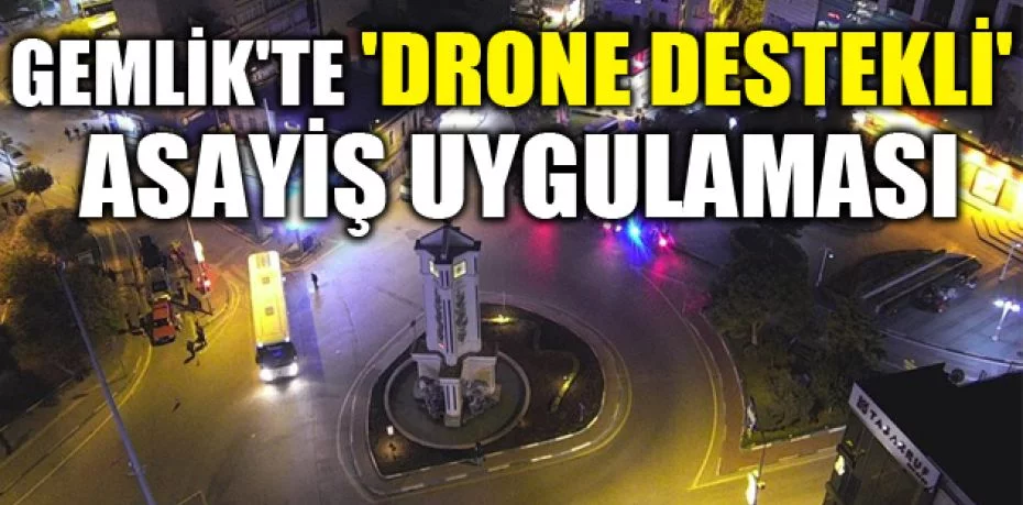 Gemlik'te 'drone destekli' asayiş uygulaması