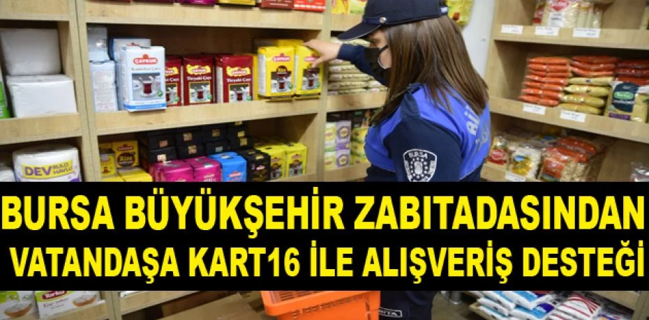 Bursa Büyükşehir zabıtadasından vatandaşa Kart16 ile alışveriş desteği