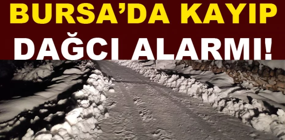Bursa’da kayıp dağcı alarmı