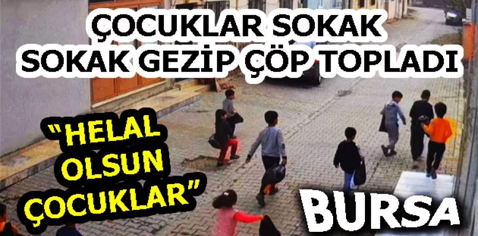 Bursa'da çocuklar sokak sokak gezip çöp topladı,