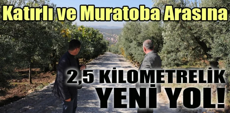 Katırlı ve Muratoba arasına 2,5 kilometrelik yeni yol