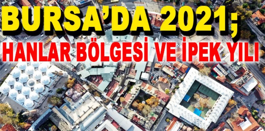Bursa’da 2021; Hanlar Bölgesi ve İpek yılı
